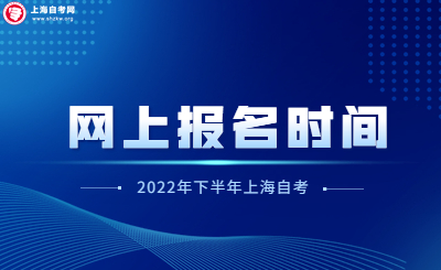 2022年下半年上海市高等教育自学考试网上报名时间