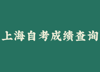 2025年上半年上海自考成绩查询时间公布!